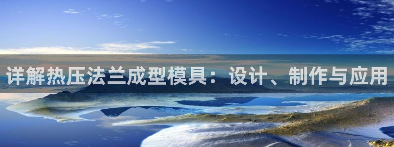 易倍单词登录平台：详解热压法兰成型模具：设计、制作与应用