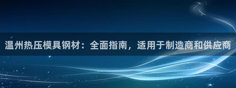易倍思机电制造(上海)有限公司：温州热压模具钢材：全面指
