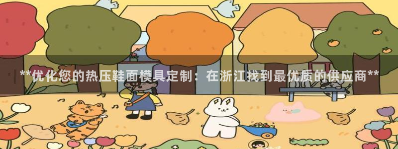 易倍纤官网：**优化您的热压鞋面模具定制：在浙江找到最优