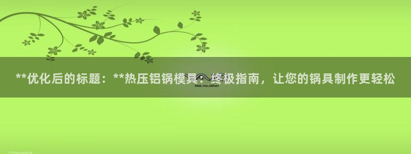emc测试频率范围：**优化后的标题：**热压铝锅模具：