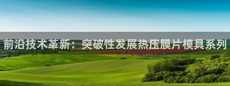 易倍下载：前沿技术革新：突破性发展热压膜片模具系列